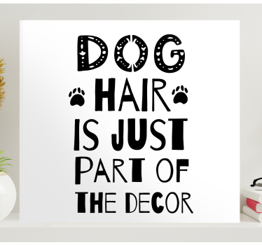 Dog hair is just part of the decor wall art quote prints - TenStickers