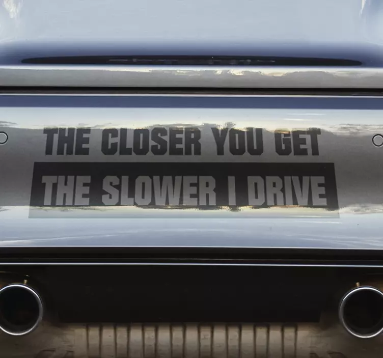 The Closer you get, the slower I drive Sticker - TenStickers
