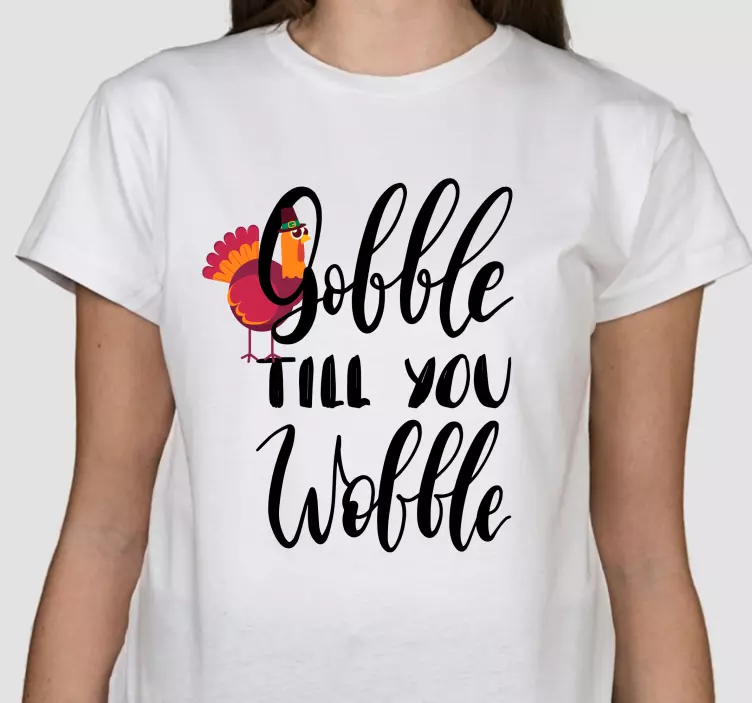 Gobble till you wobble turkey custom t-shirt - TenStickers